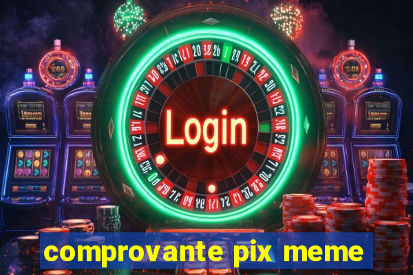 comprovante pix meme